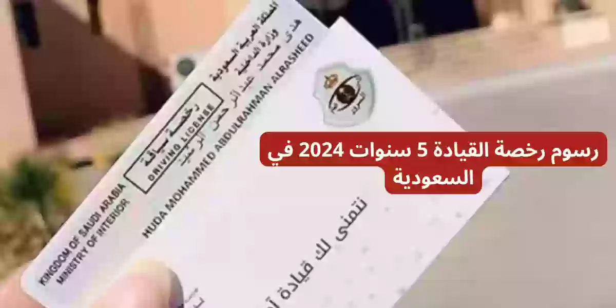 رسوم رخصة القيادة 5 سنوات 2024 في السعودية