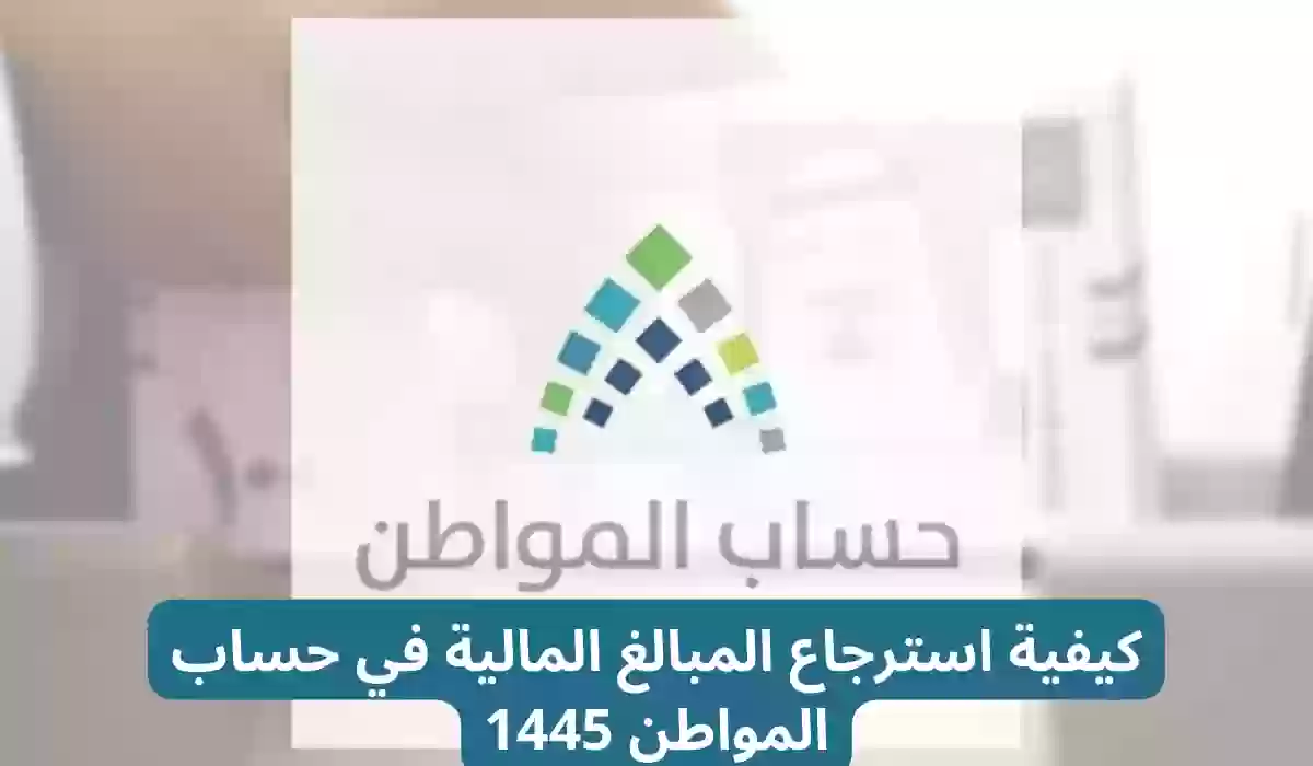 كيفية استرجاع المبالغ المالية في حساب المواطن 1445