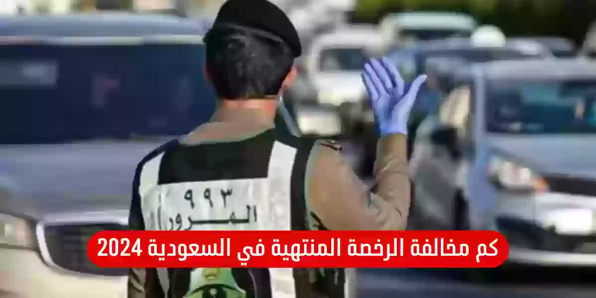 كم مخالفة الرخصة المنتهية في السعودية 2024