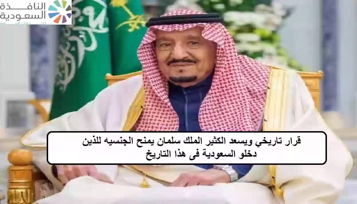 الملك سلمان يمنح الجنسيه للذين دخلو السعودية