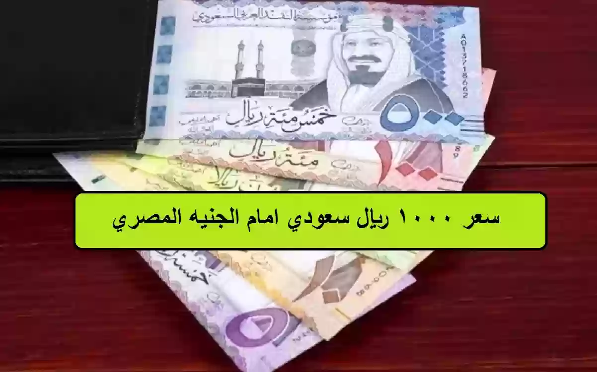 سعر 1000 ريال سعودي امام الجنيه المصري