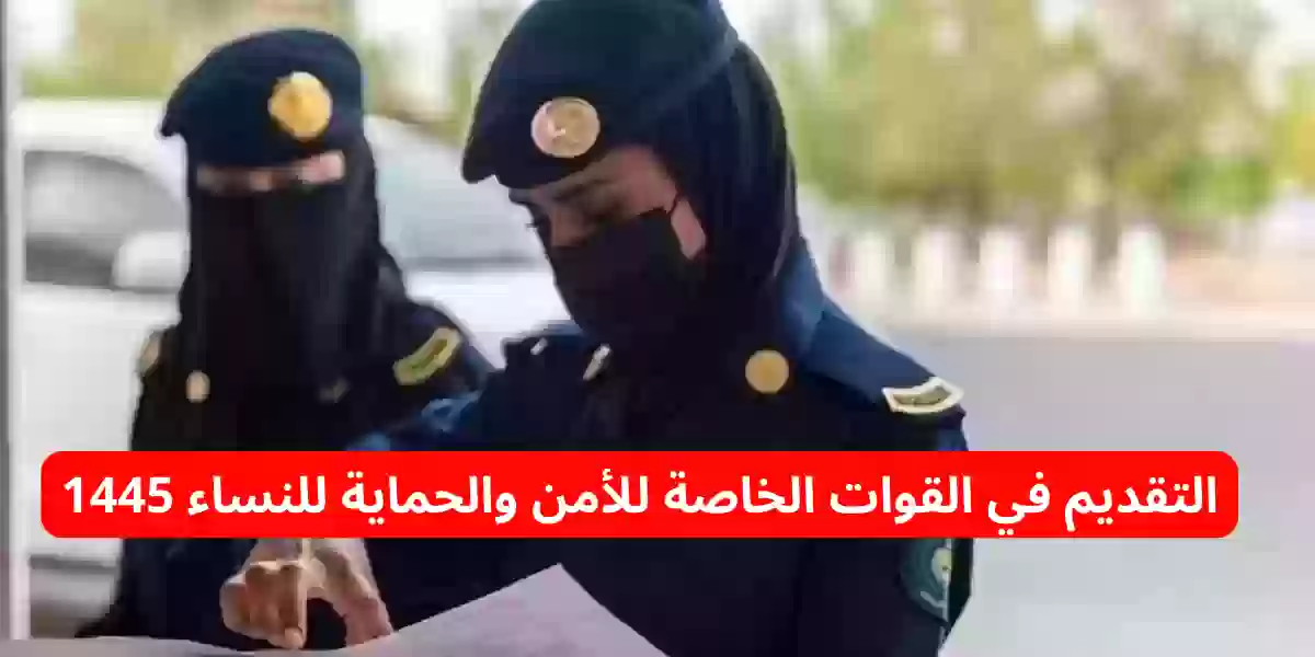 التقديم في القوات الخاصة للأمن والحماية للنساء 1445