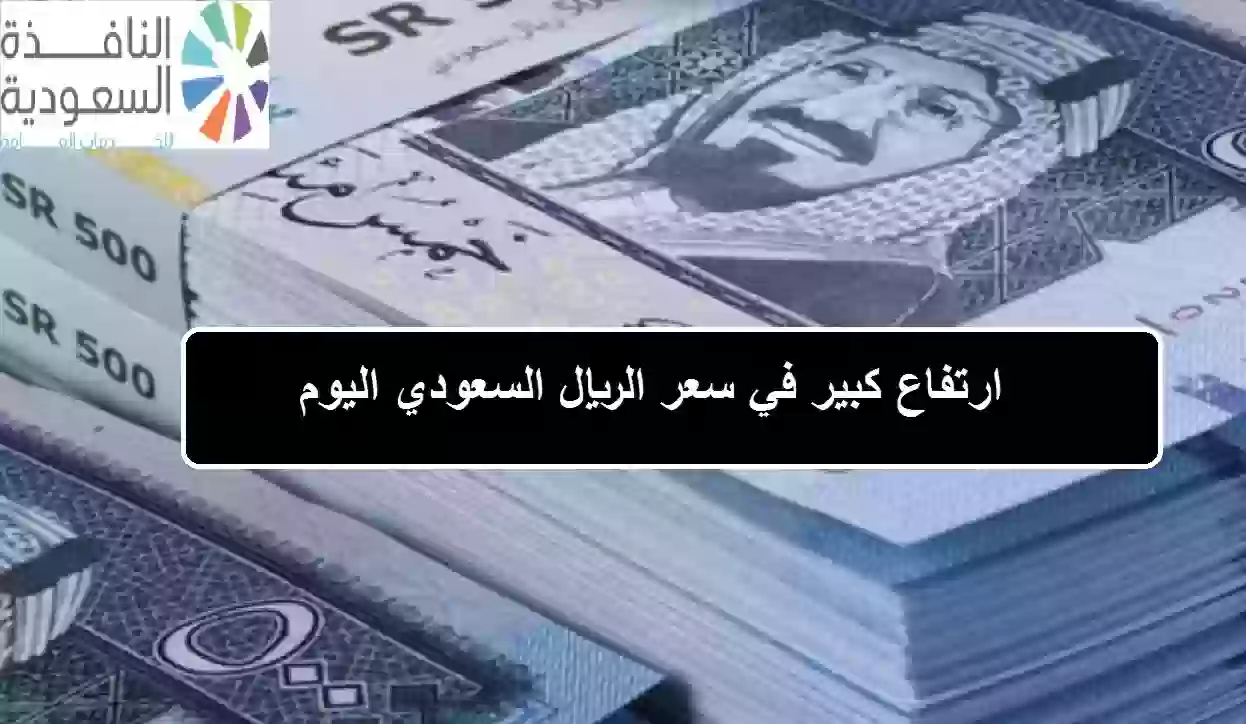 ارتفاع كبير في سعر الريال السعودي امام الجنيه المصري