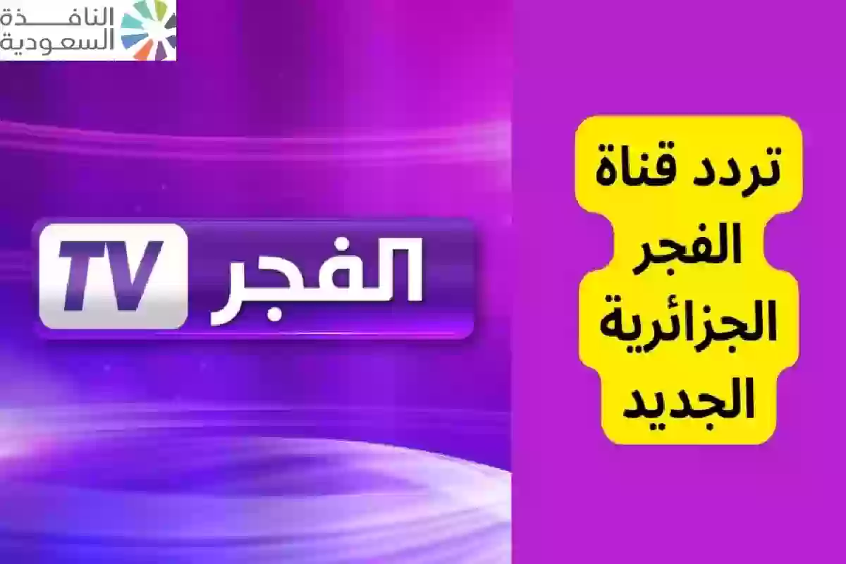 تردد قناة الفجر الجزائرية 2024 على النايل سات