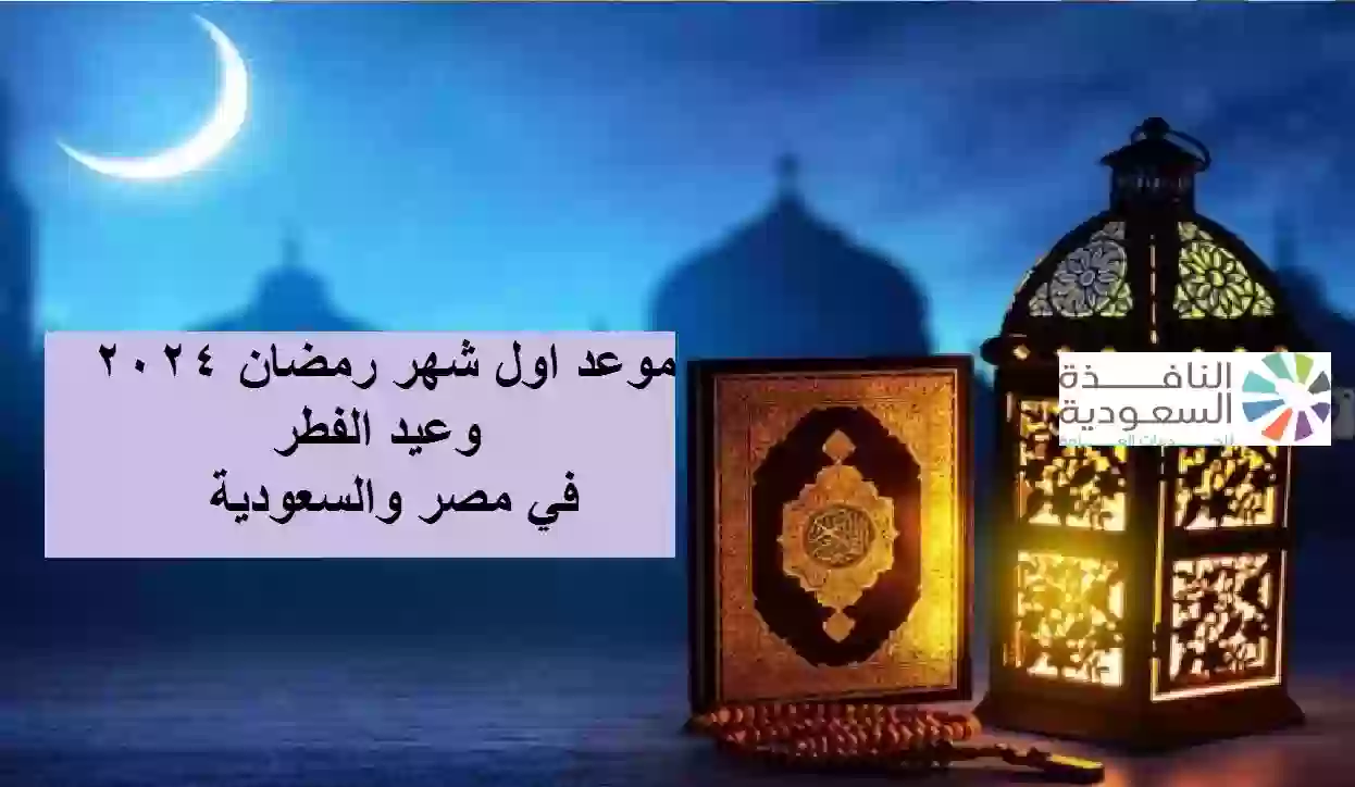 موعد اول شهر رمضان 2024 وعيد الفطر