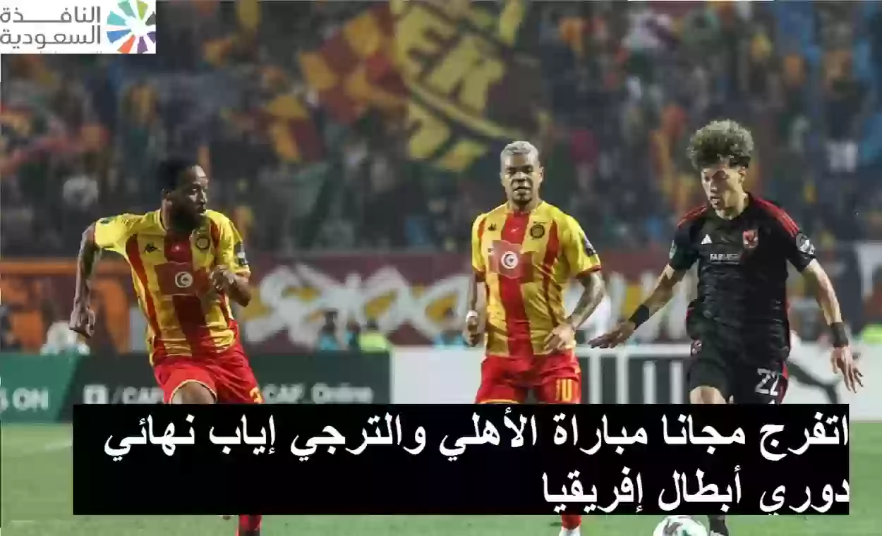 بث مباشر لمباراة الأهلي والترجي إياب نهائي دوري أبطال إفريقيا 