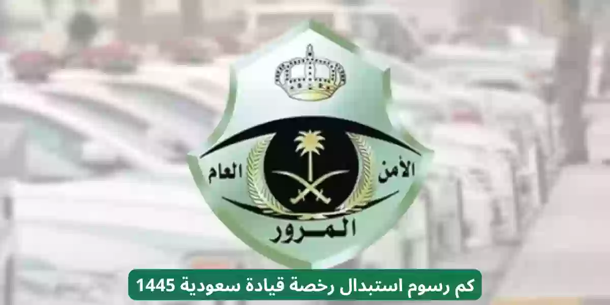 كم رسوم استبدال رخصة قيادة سعودية 1445