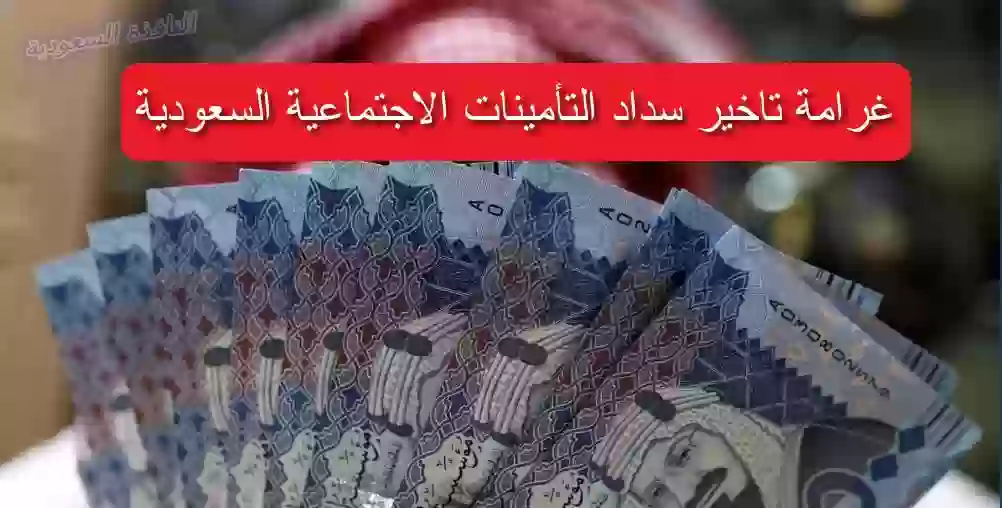 غرامة تاخير سداد التأمينات الاجتماعية السعودية