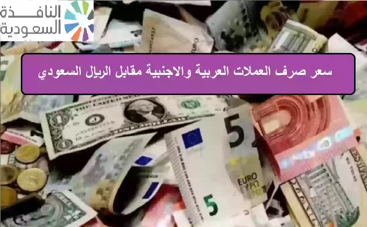 سعر صرف العملات العربية والاجنبية مقابل الريال السعودي